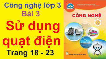 Công Nghệ Lớp 3 Bài 3 | Sử Dụng Quạt Điện | Trang 18 - 23 | Chân Trời Sáng Tạo