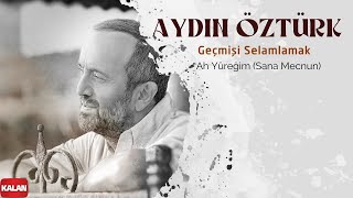 Aydın Öztürk - Ah Yüreğim (Sana Mecnun) I Geçmişi Selamlamak © 2022 Kalan Müzik