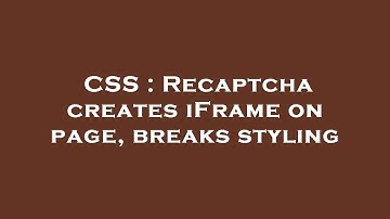 CSS : Recaptcha creates iFrame on page, breaks styling