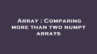 Array : Comparing more than two numpy arrays
