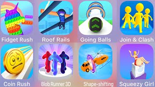 Coin Rush,Shape Shifting,Squeezy Girl,Blob Runner 3D,Join & Clash,Going Balls,Roof Rails,Fidget Rush