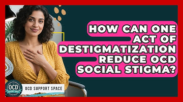 How Can One Act Of Destigmatization Reduce OCD Social Stigma? - OCD Support Space