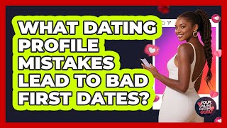 What Dating Profile Mistakes Lead To Bad First Dates? - Your Online Dating Guru