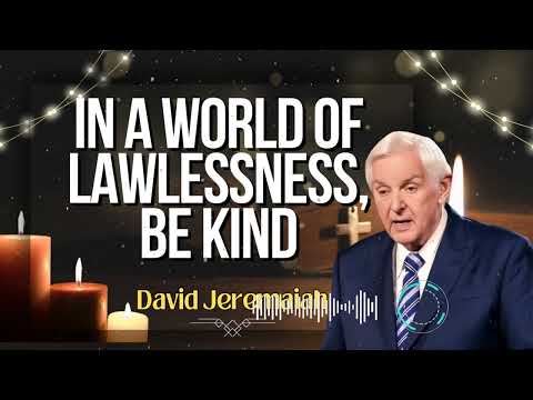 David Jeremaiah _ In a World of Lawlessness, Be Kind - Living with Christlike Compassion.