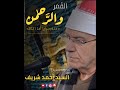 ابداعات القارئ الكبير ومقطع من الختام العالمى بأجا الشيخ السيد أحمد شريف القمر والرحمن