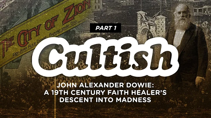 Cultish: John Alexander Dowie - Descent into Madne...
