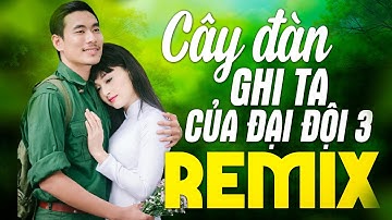 CÂY ĐÀN GHI TA CỦA ĐẠI ĐÔI 3 REMIX - Liên Khúc Nhạc Đỏ Remix Thu Âm Mới Toàn Bài Hay Hào Hùng
