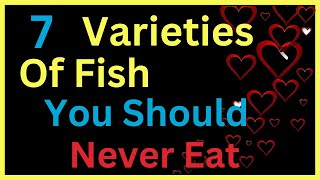 7 Varieties Of Fish You Should Never Eat