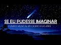 Fundo Musical Se eu pudesse  imaginar (I can only imagine) by Cicero Euclides