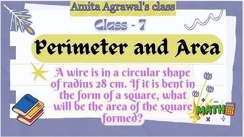 A wire is in a 🔵 shape of r 28 cm. If it is bent in the form of a 🟥, what will be the area of the 🟥?
