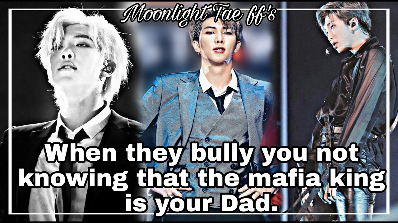 BTS FF.When they bully u not knowing that the mafia king is your dad.Namjoon FF Oneshot.