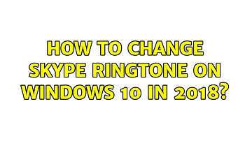 How to change Skype ringtone on Windows 10 in 2018? (2 Solutions!!)
