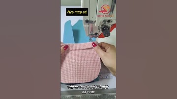 Hướng dẫn phương pháp may túi có lớp lót| Song Anh MK #Phutungmaykhausonganh