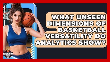 What Unseen Dimensions Of Basketball Versatility Do Analytics Show? - Basketball Stats Central