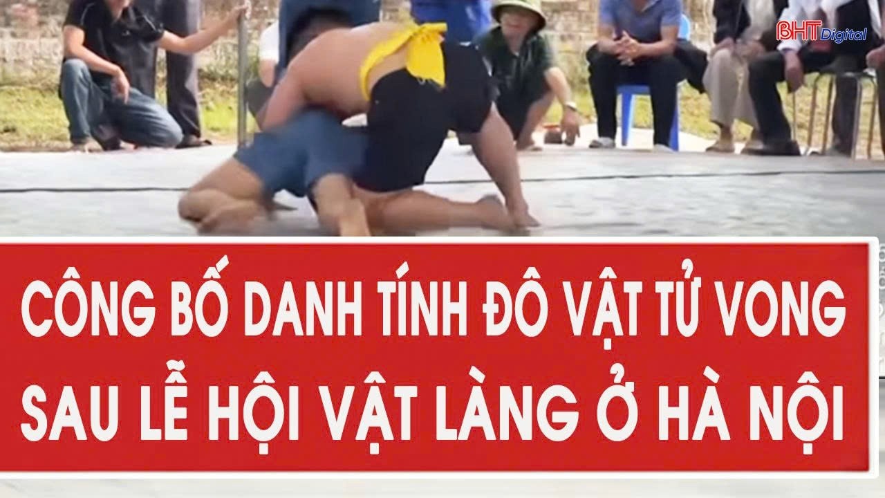 Công bố danh tính đô vật tử vong sau lễ hội vật làng ở Hà Nội