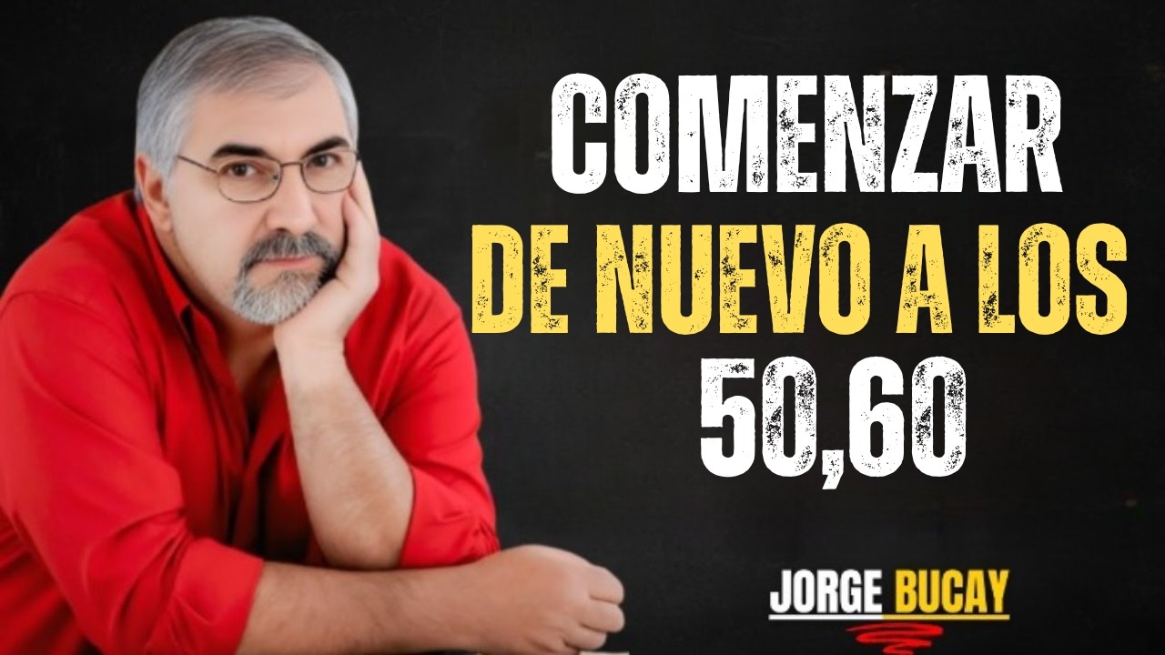 POR QUÉ LOS 50 Y 60 AÑOS SON LA MEJOR EDAD PARA EMPEZAR DE NUEVO ✨ | JORGE BUCAY