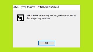 Fix - 1152 - Error Extracting AMD Ryzen Master. msi to the temporary location - InstallShield Wizard