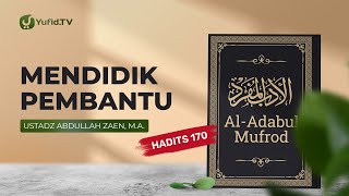 Kajian Hadits: Mendidik Pembantu (Hadits 170) - Ustadz Abdullah Zaen, Lc., MA
