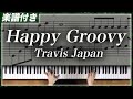 【耳コピ】Happy Groovy / Travis Japan【楽譜】
