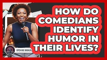 How Do Comedians Identify Humor In Their Lives?
