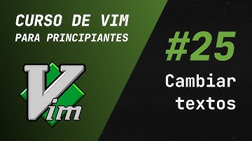 Curso de Vim y Neovim - #25 Cambiar textos