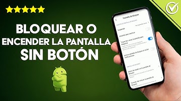 Cómo Bloquear, Desbloquear o Encender la Pantalla de Android sin Botón, con dos Toques
