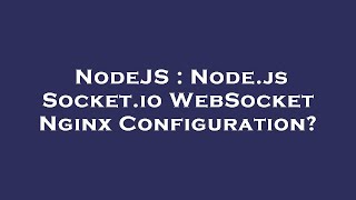 NodeJS : Node.js Socket.io WebSocket Nginx Configuration?