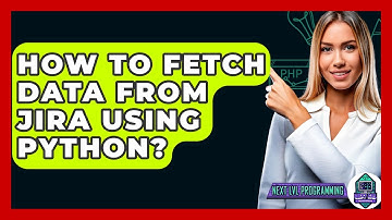 How To Fetch Data From Jira Using Python? - Next LVL Programming