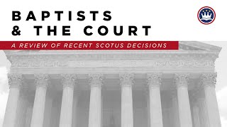 Baptists and The Court: A Review of Recent SCOTUS Decisions