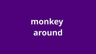 what is the meaning of monkey around.