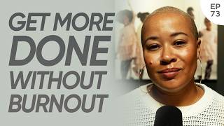 73: How to Get More Done Without Feeling Overwhelmed