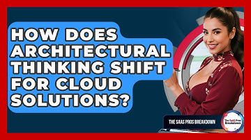 How Does Architectural Thinking Shift For Cloud Solutions? - The SaaS Pros Breakdown
