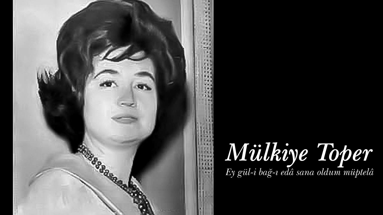 Mülkiye Toper ~ Ey gül-i bağ-ı edâ sana oldum müptelâ