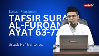 KAJIAN MUSLIMAH || TAFSIR SURAH AL FURQAN AYAT 63-77 || Ustadz Hefriyanto, Lc.