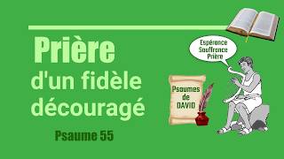 143- Prière d’un fidèle découragé (Psaume 55 v 1 à 24)