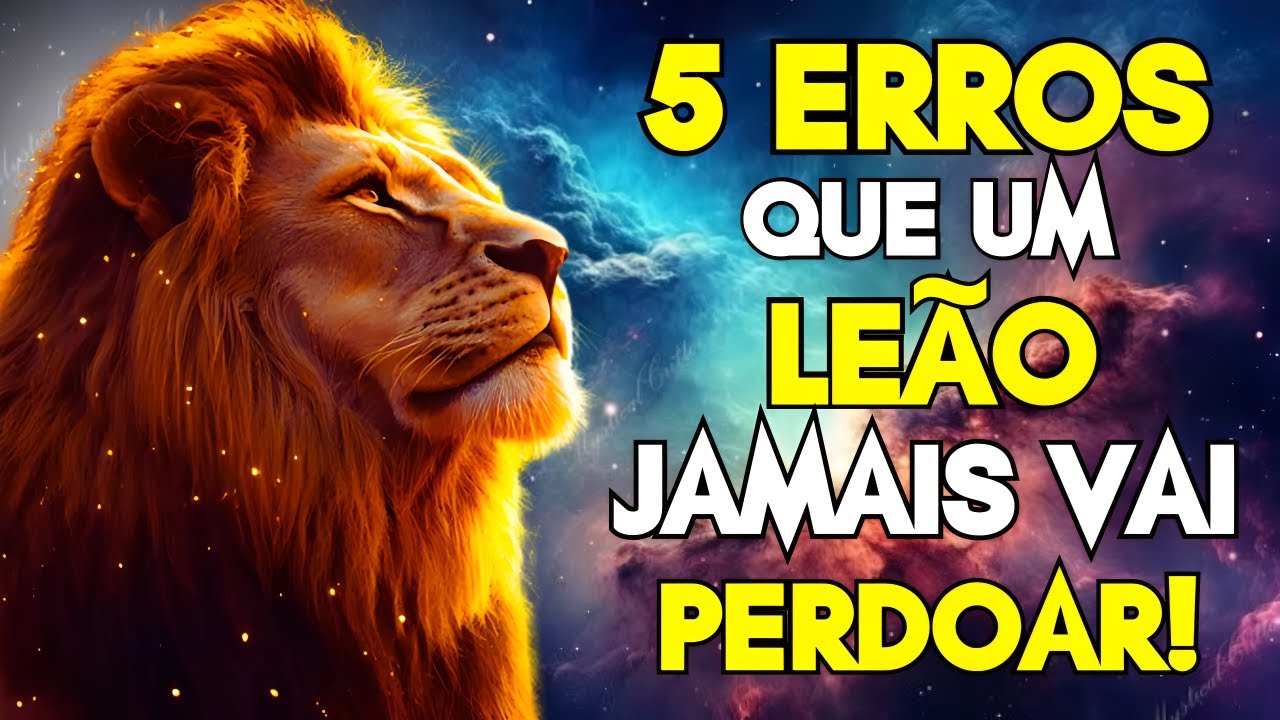 OS 5 ERROS MAIS IMPERDOÁVEIS PARA UM LEÃO (O ÚLTIMO É O MAIS CHOCANTE)