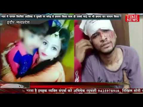 प्यार में पागल सिरफिरे आशिक ने युवती पर ब्लेड से हमला किया साथ ही उसके भाई पर भी हमला कर घायल किया