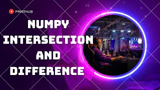 Numpy Intersection and Difference | Part 5