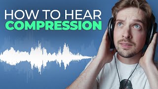 How to Hear Compression! 5 Tips to Develop Your Ear to Get Better at Using It!