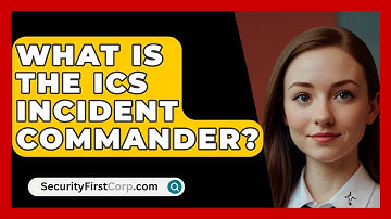 What Is The ICS Incident Commander? - SecurityFirstCorp.com