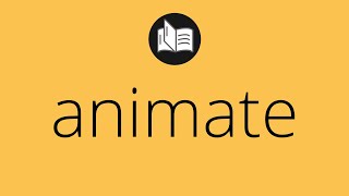 What Animate Means Meaning Of Animate Animate Meaning Animate Definition
