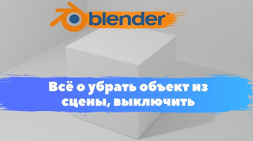 Всё о убрать объект из сцены, выключить  в программе Blender 3D! блендер уроки, курсы для новичков