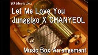 Let Me Love You/Junggigo X CHANYEOL [Music Box]