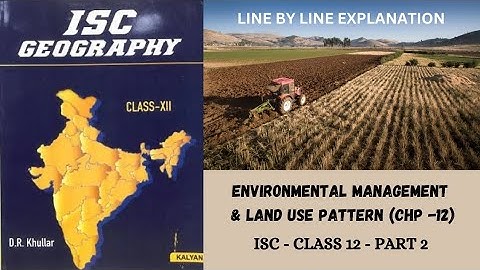 ENVIRONMENTAL MANAGEMENT AND LAND USE PATTERN [PART 2]  - ISC CLASS 12 GEOGRAPHY
