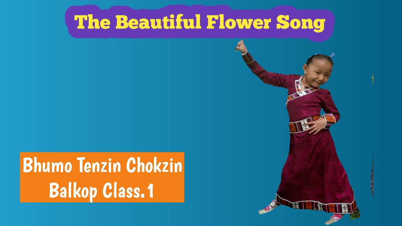 The Beautiful Flower song by Bhumo Tenzin Chokzin Balkop Class.1 YouTube