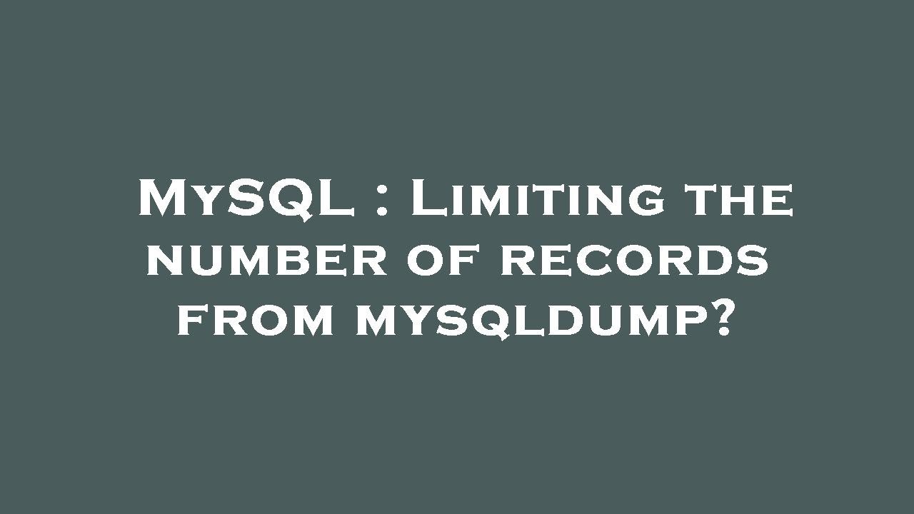 MySQL Limiting The Number Of Records From Mysqldump YouTube mysql-limiting-the-number-of-records-from-mysqldump-youtube