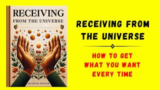 Receiving from the Universe: How to Get What You Want Every Time (Audiobook)