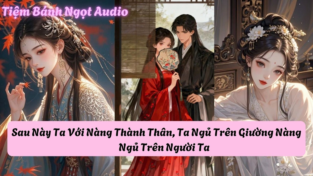 Sau Này Ta Với Nàng Thành Thân Ta Ngủ Trên Giường Nàng Ngủ Trên Người Ta | Tiệm Bánh Ngọt Audio
