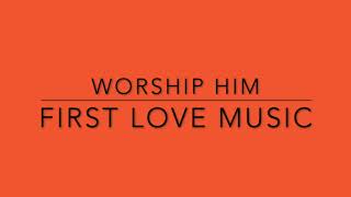 First Love Music | Worship Him - Instrumental