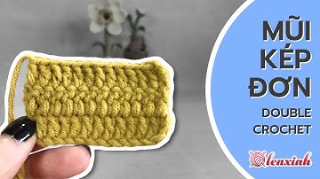 Hướng Dẫn Móc Mũi Kép Đơn - Double Crochet - Các Mũi Móc Len Cơ Bản và Nâng Cao - Len Xinh